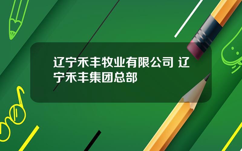 辽宁禾丰牧业有限公司 辽宁禾丰集团总部